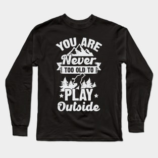 You Are Never Too Old To Play Outside Long Sleeve T-Shirt